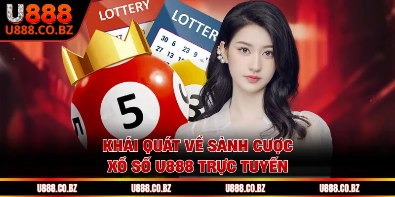 Xổ Số U888 - Trải Nghiệm Đặt Cược Chuyên Nghiệp Nhất 1 Khái quát về sảnh cược Xổ Số U888 trực tuyến