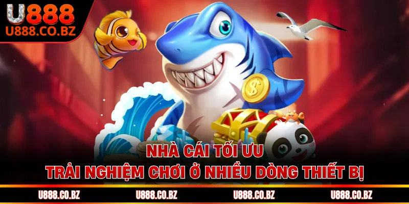 Bắn Cá U888 - Trải Nghiệm Thám Hiểm, Chinh Phục Đại Dương 2 Nhà cái tối ưu trải nghiệm chơi ở nhiều dòng thiết bị