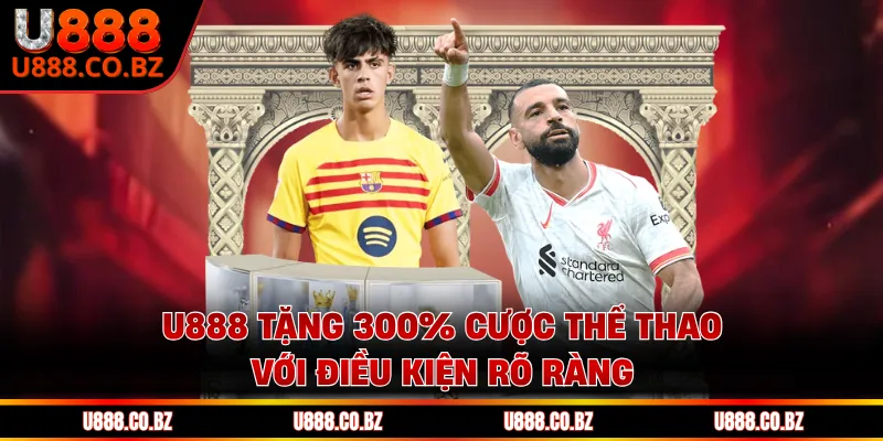 U888 Tặng 300% Cược Thể Thao Và Mức Thưởng Đáng Chú Ý 2 U888 tặng 300% cược thể thao với điều kiện rõ ràng